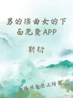 男的插曲女的下面免费APP