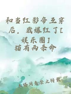 和当红影帝互穿后，我爆红了[娱乐圈]