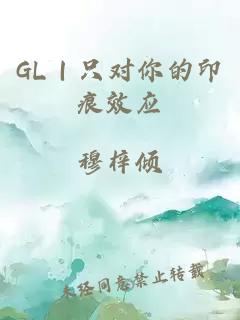 GL｜只对你的印痕效应