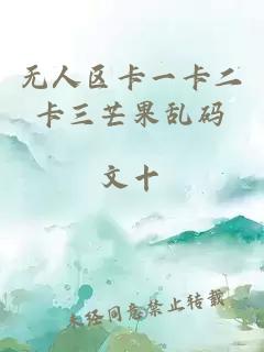 无人区卡一卡二卡三芒果乱码