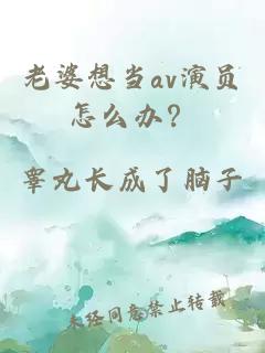 老婆想当av演员怎么办？